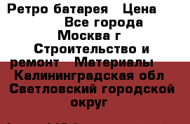 Ретро батарея › Цена ­ 1 500 - Все города, Москва г. Строительство и ремонт » Материалы   . Калининградская обл.,Светловский городской округ 